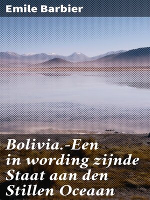cover image of Bolivia.—Een in wording zijnde Staat aan den Stillen Oceaan